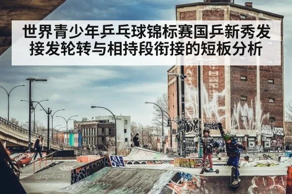 世界青少年乒乓球锦标赛国乒新秀发接发轮转与相持段衔接的短板分析